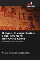 Venice Ibrahim Shehatta Attia - Il legno, la carpenteria e i suoi strumenti nell'Antico Egitto