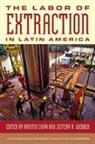 Kristin Webber Ciupa, Kristin Ciupa, Jeffery Webber, Jeffery R Webber, Jeffery R. Webber, Webber Jeffery R. - Labor of Extraction in Latin America