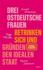 Annett Gr&ouml;schner, Peggy M&auml;dler, Wenke Seemann - Drei ostdeutsche Frauen betrinken sich und gr&uuml;nden den idealen Staat