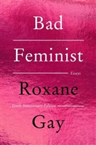 Roxane Gay - Bad Feminist [Tenth Anniversary Edition]