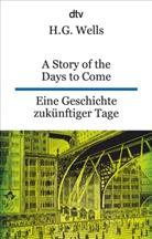 H G Wells, H. G. Wells, H.G. Wells - A Story of the Days to Come. Eine Geschichte zuk&uuml;nftiger Tage