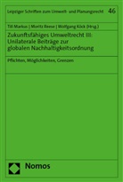 Wolfgang K&ouml;ck, Till Markus, Moritz Reese - Zukunftsf&auml;higes Umweltrecht III: Unilaterale Beitr&auml;ge zur globalen Nachhaltigkeitsordnung
