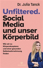 Julia Tanck, Julia (Dr.) Tanck - Unfiltered. Social Media und unser K&ouml;rperbild