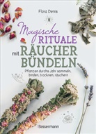 Flora Denis - Magische Rituale mit R&auml;ucherb&uuml;ndeln. Pflanzen durchs Jahr sammeln, trocknen, binden, weihen, r&auml;uchern