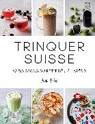 Andie Pilot, Andie Pilot - Trinquer suisse : 100 recettes de boissons, du petit d&eacute;j' &agrave; l'ap&eacute;ro