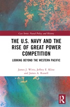Jeffrey E. Kline, James A. Russell, Russell James A., James J. Wirtz, James J. (Naval Postgraduate School Wirtz - U.s. Navy and the Rise of Great Power Competition