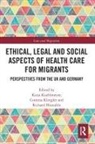 Katja Klingler Kuehlmeyer, Richard Huxtable, Huxtable Richard, Corinna Klingler, Katja Kuehlmeyer, Kuehlmeyer Katja - Ethical, Legal and Social Aspects of Healthcare for Migrants