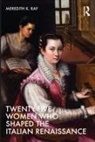 Meredith K. Ray - Twenty-Five Women Who Shaped the Italian Renaissance