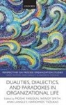 Moshe (Professor Farjoun, Moshe Farjoun, Farjoun Moshe, Ann Langley, Langley Ann, Wendy Smith... - Dualities, Dialectics, and Paradoxes in Organizational Life