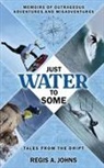 Regis A. Johns - Just Water to Some