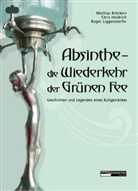 Mathias Br&ouml;ckers, Mathias Broeckers, Chris Heidrich, Liggenstorfe, Roger Liggenstorfer, Mathias Br&ouml;ckers... - Absinthe - die Wiederkehr der Gr&uuml;nen Fee