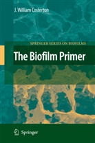 J William Costerton, J. W. Costerton, J. William Costerton - The Biofilm Primer