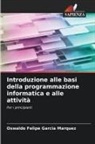 Oswaldo Felipe Garcia Marquez - Introduzione alle basi della programmazione informatica e alle attivit&agrave;