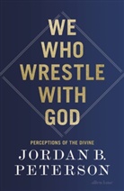 Jordan B Peterson, JORDAN B. PETERSON, Peterson Jordan B. - We Who Wrestle With God