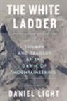 Daniel Light, Light Daniel - The White Ladder: Triumph and Tragedy at the Dawn of Mountaineering
