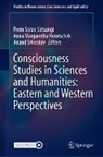 Anna Margaretha Horatschek, Anna Margaretha Horatschek, Prem Saran Satsangi, Anand Srivastav - Consciousness Studies in Sciences and Humanities: Eastern and Western Perspectives