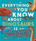 Dr Nick Crumpton, Nick Crumpton, Gavin Scott, Scott Gavin - Everything You Know About Dinosaurs Is Wrong!