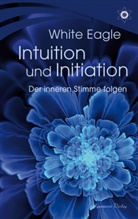 White Eagle, White Eagle - Intuition und Initiation - Der inneren Stimme folgen