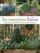 Ursula Kopp, Karlheinz Steinberger - Der immergr&uuml;ne Balkon. Ganzj&auml;hrig gestalten mit winterharten Pflanzen