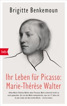 Brigitte Benkemoun - Ihr Leben f&uuml;r Picasso: Marie-Th&eacute;r&egrave;se Walter