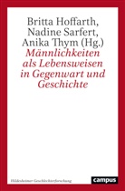 Britta Hoffarth, Nadine Sarfert, Anika Thym - M&auml;nnlichkeiten als Lebensweisen in Gegenwart und Geschichte
