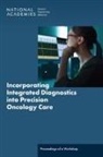 Board On Health Care Services, Board on Human-Systems Integration, Computer Science and Telecommunications Board, Division of Behavioral and Social Sciences and Education, Division on Engineering and Physical Sciences, Health And Medicine Division... - Incorporating Integrated Diagnostics Into Precision Oncology Care