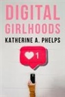 Katherine A Phelps, Katherine A. Phelps - Digital Girlhoods