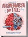 Bernd Schneider - Allgemeinwissen f&uuml;r Faule - 100 umfassende Themengebiete in Geschichte, Physik, Astronomie, Technologie, Kultur, Politik, Wirtschaft & vielem mehr kurz und knackig auf den Punkt gebracht - inkl. Quiz