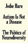 Jodie Hare - Autism Is Not A Disease: The Politics of Neurodiversity