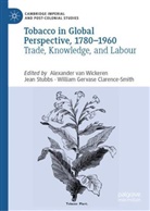 William Gervase Clarence-Smith, William Gervase Clarence-Smith, Jean Stubbs, Alexander van Wickeren - Tobacco in Global Perspective, 1780-1960