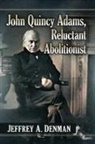 Jeffrey A. Denman - John Quincy Adams, Reluctant Abolitionist