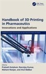 Prakash Kumar Katakam, Atul Babbar, Prakash Katakam, Ranvijay Kumar, Nishant Ranjan - Handbook of 3d Printing in Pharmaceutics