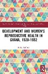 Holly Ashford - Development and Women''s Reproductive Health in Ghana, 1920-1982