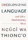 Ngugi Wa Thiong'o - Decolonizing Language and Other Revolutionary Ideas
