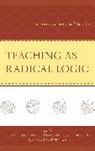 Noah Bailon De Lissovoy, Noah De Bailon Lissovoy, Alex J. Armonda, Raul Olmo Fregoso Bailon, Ra&uacute;l Olmo Fregoso Bail&oacute;n, Noah De Lissovoy... - Teaching As Radical Logic