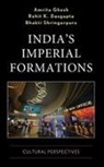Rohit Dasgupta, Rohit K Dasgupta, Rohit K. Dasgupta, Amrita Ghosh, Bhakti Shringarpure - India's Imperial Formations