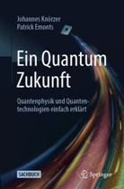 Patrick Emonts, Johannes Kn&ouml;rzer - Ein Quantum Zukunft - Quantenphysik und Quantentechnologien einfach erkl&auml;rt