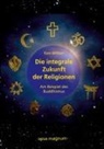 Ken Wilber, Michael Habecker, Lutz M&uuml;ller - Die integrale Zukunft der Religionen
