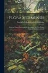 Friedrich Wilhelm Gottlieb Rostkovius - Flora Sedimensis: Exhibens Plantas Phanerogamas Spontaneas Nec Non Plantas Pr&aelig;cipuas Agri Swinemundii