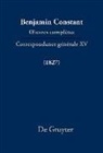 Cecil P. Courtney, Paul Rowe, Dominique Triaire - Benjamin Constant: &OElig;uvres compl&egrave;tes. Correspondance g&eacute;n&eacute;rale - S&eacute;rie Correspondance g&eacute;n&eacute;rale. XV: Correspondance g&eacute;n&eacute;rale 1827