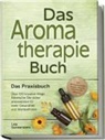 Lea Sonnenstein - Aromatherapie Buch - Das Praxisbuch: &Uuml;ber 100 kreative Wege &Auml;therische &Ouml;le sicher anzuwenden f&uuml;r mehr Gesundheit und Wohlbefinden - inkl. DIY-Naturkosmetik, Rezepte, Tipps f&uuml;r Hausmittel & Haustiere