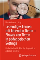 Lisa Virtbauer - Lebendiges Lernen mit lebenden Tieren - Einsatz von Tieren in p&auml;dagogischen Settings