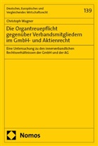 Christoph Wagner - Die Organtreuepflicht gegen&uuml;ber Verbandsmitgliedern im GmbH- und Aktienrecht