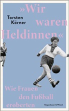 Torsten K&ouml;rner - &raquo;Wir waren Heldinnen&laquo;