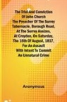 Anonymous - The Trial and Conviction of John Church The Preacher of the Surrey Tabernacle, Borough Road, at the Surrey Assizes, at Croydon, on Saturday, the 16th of August, 1817, for an Assault With Intent to Commit an Unnatural Crime