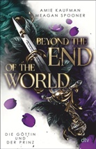 Amie Kaufman, Meagan Spooner - Beyond the End of the World - Die G&ouml;ttin und der Prinz