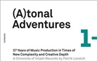 Patrik Landolt - (A)tonal Adventures. 37 Years of Music Production in Times of New Complexity and Creative Depth [Atonal Adventures/Tonal Adventures]