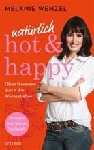 Melanie Wenzel - nat&uuml;rlich, hot & happy - ohne Hormone durch die Wechseljahre