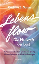 Corinne E Sutter, Corinne E. Sutter - Lebensflow - Die Heilkraft der Lust