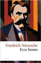 Friedrich Nietzsche - Ecce homo. Wie man wird, was man ist